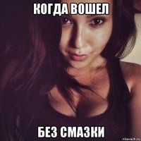 когда вошел без смазки