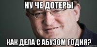 ну че дотеры как дела с абузом годня?