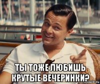  ты тоже любишь крутые вечеринки?