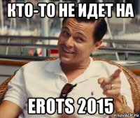 кто-то не идет на erots 2015