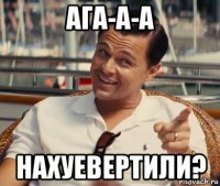 ага-а-а нахуевертили?