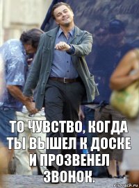 То чувство, когда ты вышел к доске и прозвенел звонок.