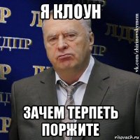 я клоун зачем терпеть поржите