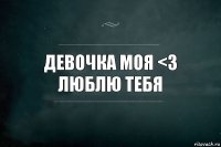 Девочка моя <3
Люблю тебя