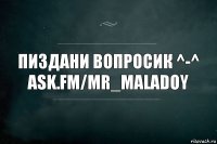 Пиздани Вопросик ^-^
ask.fm/mr_maladoy