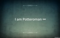 I am Potteroman ∞