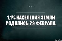 1,1% населения Земли родились 29 февраля.