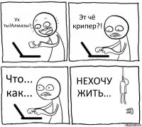 Ух ты!Алмазы! Эт чё крипер?! Что... как... НЕХОЧУ ЖИТЬ...