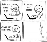 Зайдук я на ажт А почему нет постов А где вся годнота? 