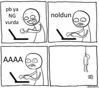 pb ya NG vurda noldun AAAA 