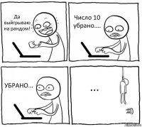 Да выйгрываю на рандом! Число 10 убрано.... УБРАНО... ...