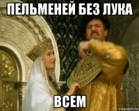 пельменей без лука всем