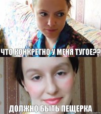 Что конкретно у меня тугое?? должно быть пещерка