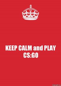 KEEP CALM and PLAY CS:GO