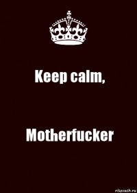 Keep calm, Motherfucker