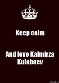 Keep calm And love Kalmirza Kulabaev