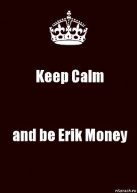 Keep Calm and be Erik Money