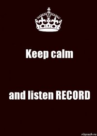 Keep calm and listen RECORD