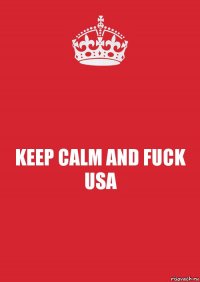 KEEP CALM AND FUCK USA