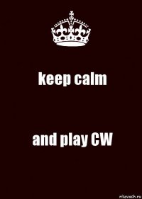 keep calm and play CW