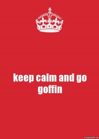 keep calm and go goffin