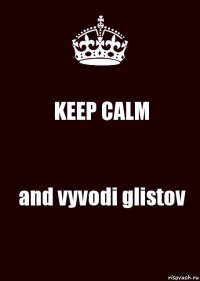 KEEP CALM and vyvodi glistov