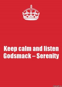 Keep calm and listen Godsmack – Serenity