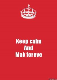 Keep calm
And
Mak foreve