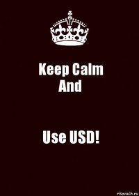 Keep Calm
And Use USD!