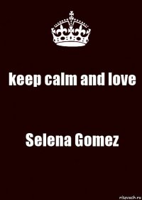 keep calm and love Selena Gomez