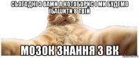 сьогодні з вами я котоборис і ми будемо їбашити в твій мозок знання з вк