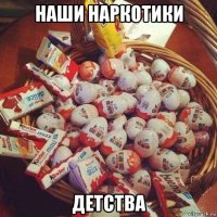 наши наркотики детства