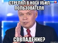 стрелял в ногу убил пользователя совпадение?