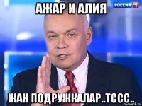 ажар и алия жан подружкалар..тссс..