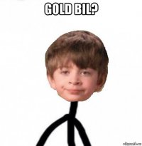 gold bil? 