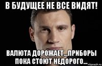 в будущее не все видят! валюта дорожает...приборы пока стоют недорого...