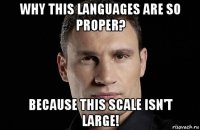 why this languages are so proper? because this scale isn't large!