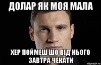 долар як моя мала хер поймеш шо від нього завтра чекати