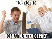 то чуство когда полетел сервер