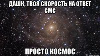 дашк, твоя скорость на ответ смс просто космос