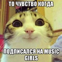 то чувство когда подписался на music girls