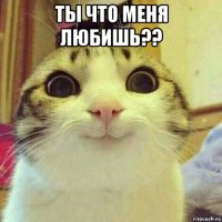 ты что меня любишь?? 