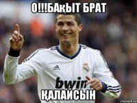 о!!!бақыт брат Қалайсын