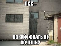 псс... покайфовать не хочешь?