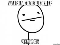 у alpha больше ядер чем у s5