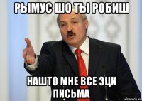 рымус шо ты робиш нашто мне все эци письма