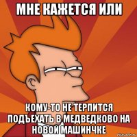 мне кажется или кому-то не терпится подъехать в медведково на новой машинчке