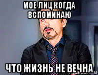 мое лиц когда вспоминаю что жизнь не вечна