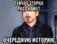 сейчас егорка расскажет очередную историю
