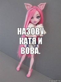 Назову Катя и Вова.